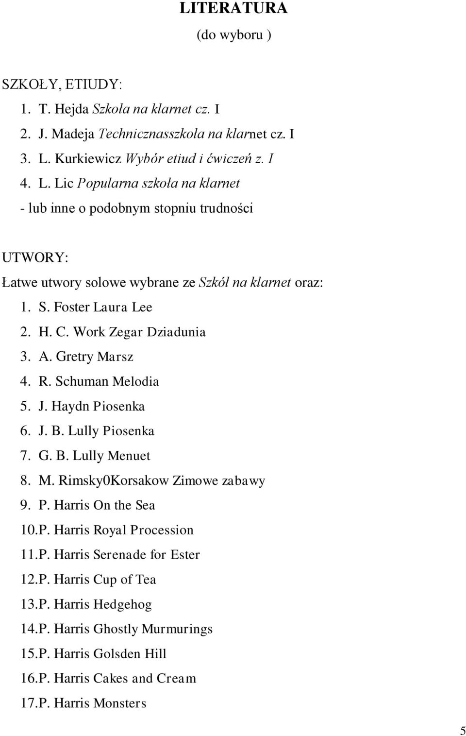 H. C. Work Zegar Dziadunia 3. A. Gretry Marsz 4. R. Schuman Melodia 5. J. Haydn Piosenka 6. J. B. Lully Piosenka 7. G. B. Lully Menuet 8. M. Rimsky0Korsakow Zimowe zabawy 9. P. Harris On the Sea 10.