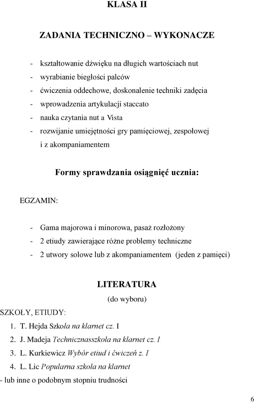 minorowa, pasaż rozłożony - 2 etiudy zawierające różne problemy techniczne - 2 utwory solowe lub z akompaniamentem (jeden z pamięci) LITERATURA (do wyboru) SZKOŁY, ETIUDY: 1. T.