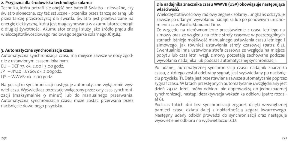 Światło jest przetwarzane na energię elektryczną, która jest magazynowana w akumulatorze energii o długiej żywotności.