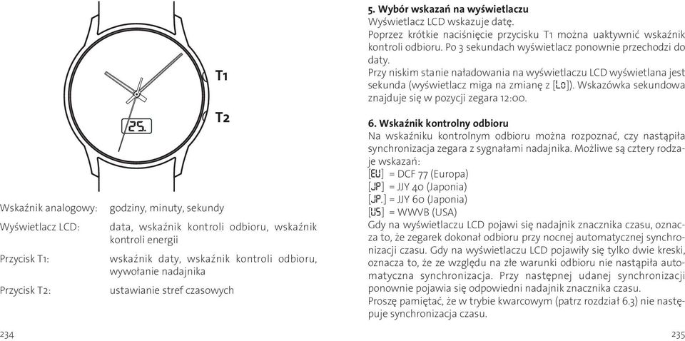 Po 3 sekundach wyświetlacz ponownie przechodzi do daty. Przy niskim stanie naładowania na wyświetlaczu LCD wyświetlana jest sekunda (wyświetlacz miga na zmianę z [Lo]).