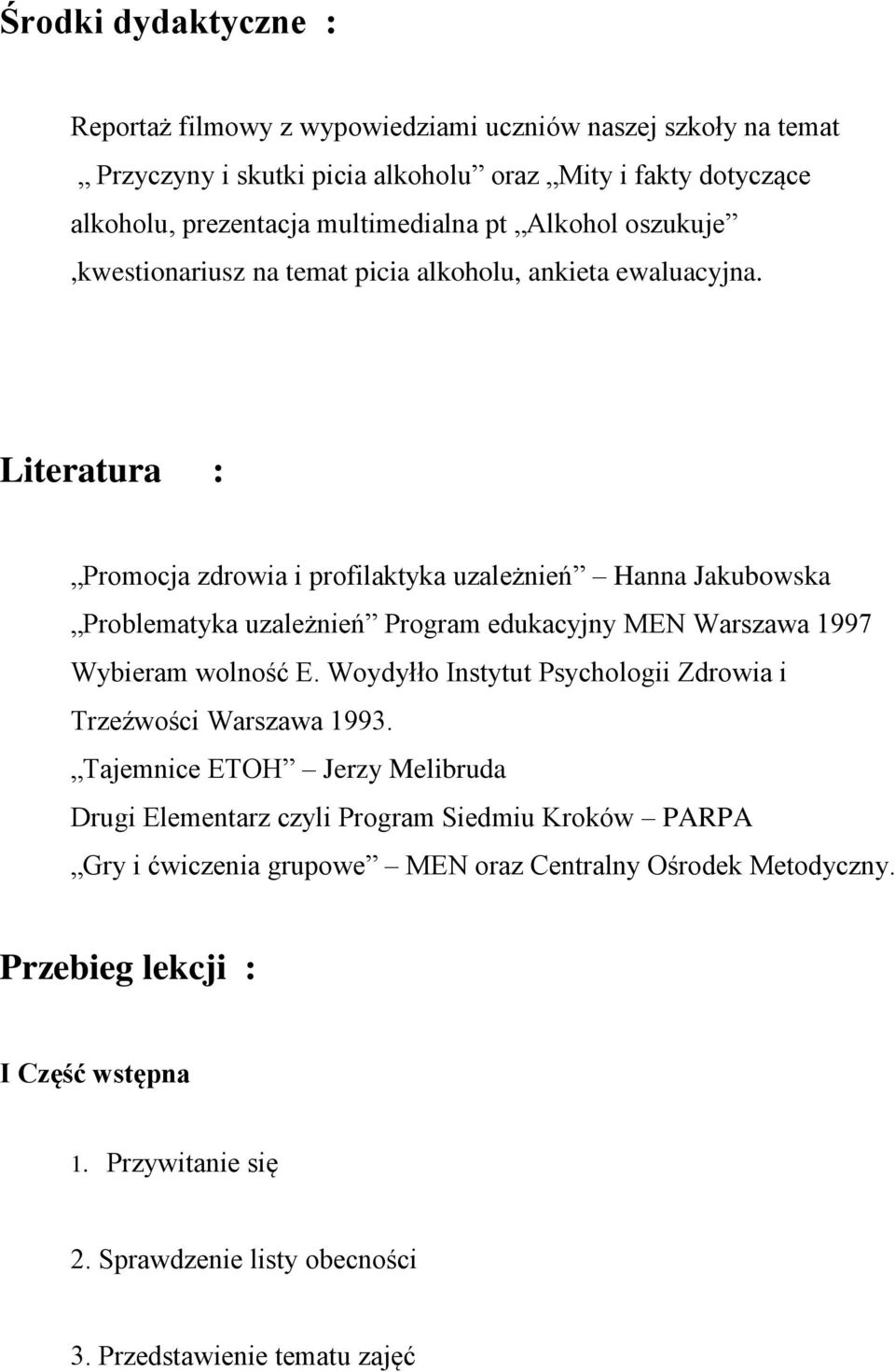 Literatura : Promocja zdrowia i profilaktyka uzależnień Hanna Jakubowska Problematyka uzależnień Program edukacyjny MEN Warszawa 1997 Wybieram wolność E.