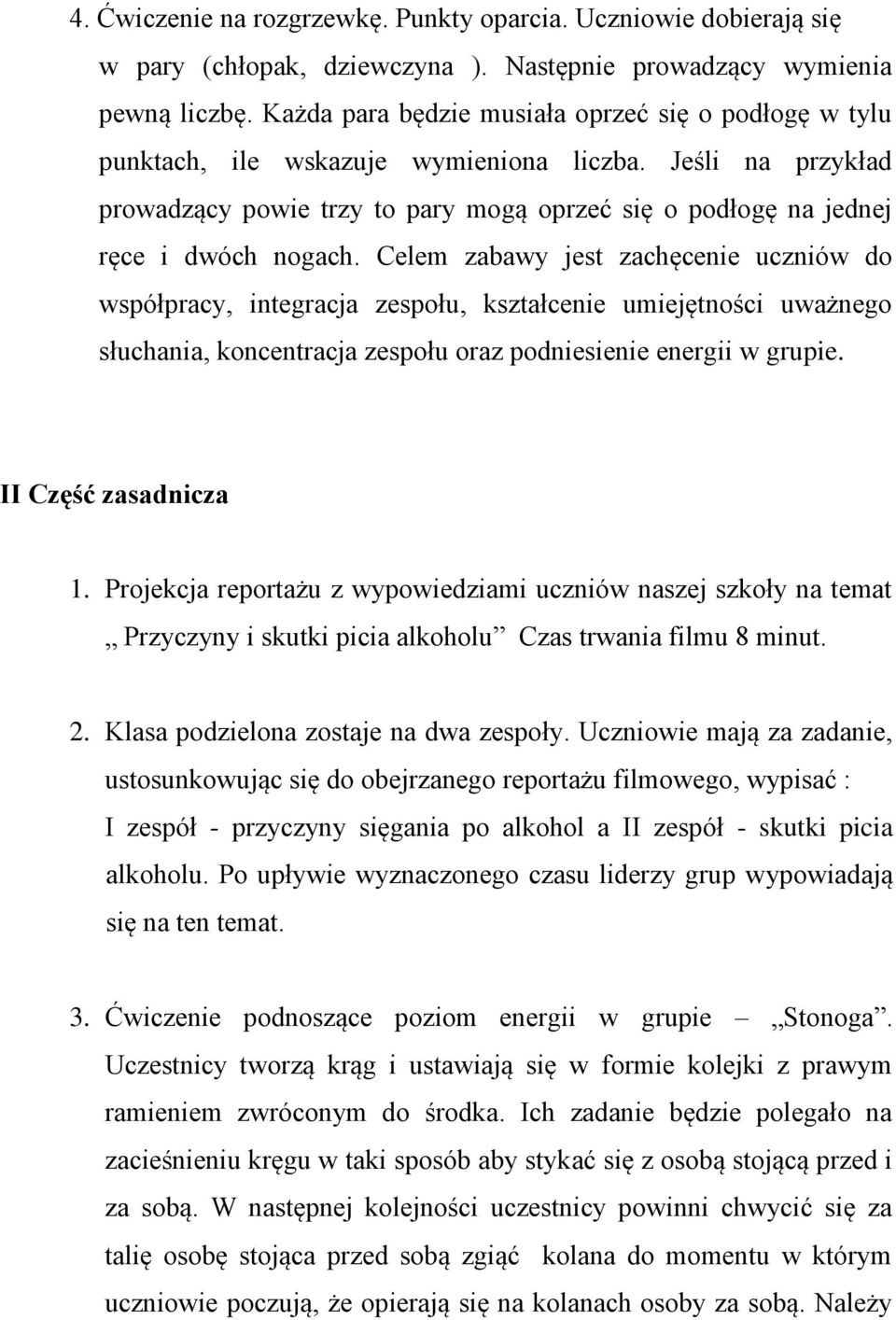 Celem zabawy jest zachęcenie uczniów do współpracy, integracja zespołu, kształcenie umiejętności uważnego słuchania, koncentracja zespołu oraz podniesienie energii w grupie. II Część zasadnicza 1.