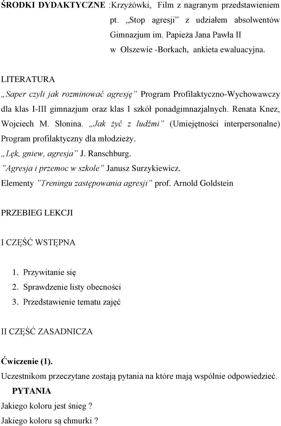 Jak żyć z ludźmi (Umiejętności interpersonalne) Program profilaktyczny dla młodzieży. Lęk, gniew, agresja J. Ranschburg. Agresja i przemoc w szkole Janusz Surzykiewicz.