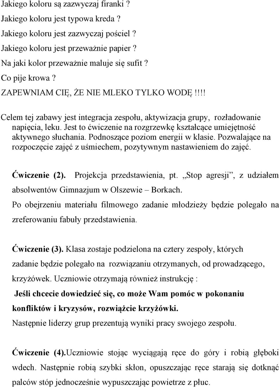 Jest to ćwiczenie na rozgrzewkę kształcące umiejętność aktywnego słuchania. Podnoszące poziom energii w klasie. Pozwalające na rozpoczęcie zajęć z uśmiechem, pozytywnym nastawieniem do zajęć.