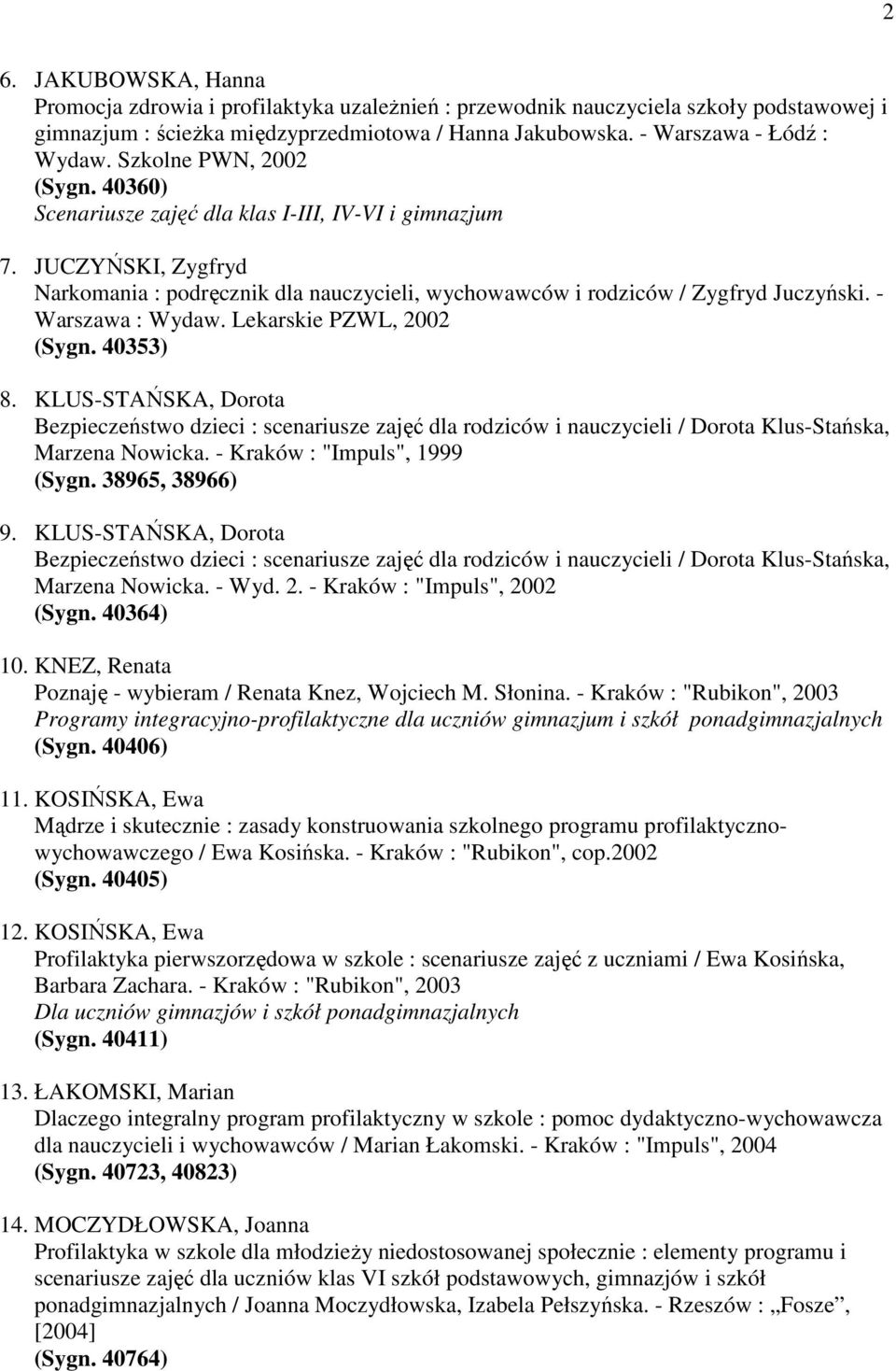 - Warszawa : Wydaw. Lekarskie PZWL, 2002 (Sygn. 40353) 8. KLUS-STAŃSKA, Dorota Bezpieczeństwo dzieci : scenariusze zajęć dla rodziców i nauczycieli / Dorota Klus-Stańska, Marzena Nowicka.