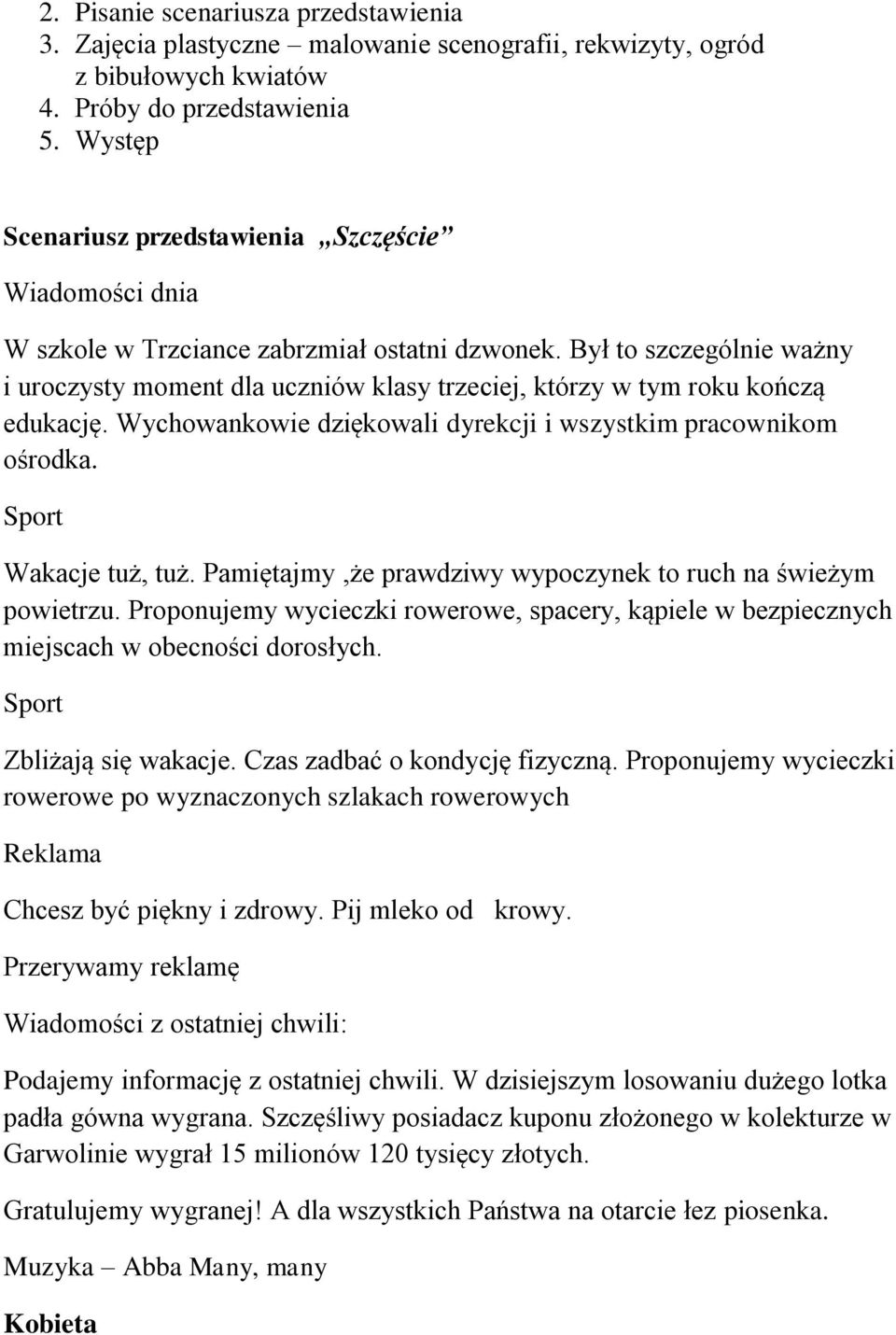 Był to szczególnie ważny i uroczysty moment dla uczniów klasy trzeciej, którzy w tym roku kończą edukację. Wychowankowie dziękowali dyrekcji i wszystkim pracownikom ośrodka. Sport Wakacje tuż, tuż.