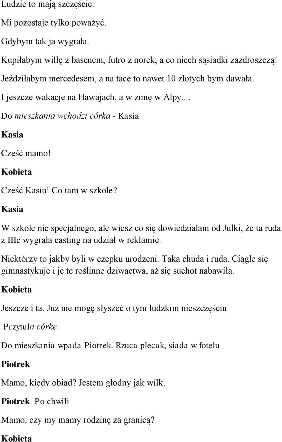 W szkole nic specjalnego, ale wiesz co się dowiedziałam od Julki, że ta ruda z IIIc wygrała casting na udział w reklamie. Niektórzy to jakby byli w czepku urodzeni. Taka chuda i ruda.