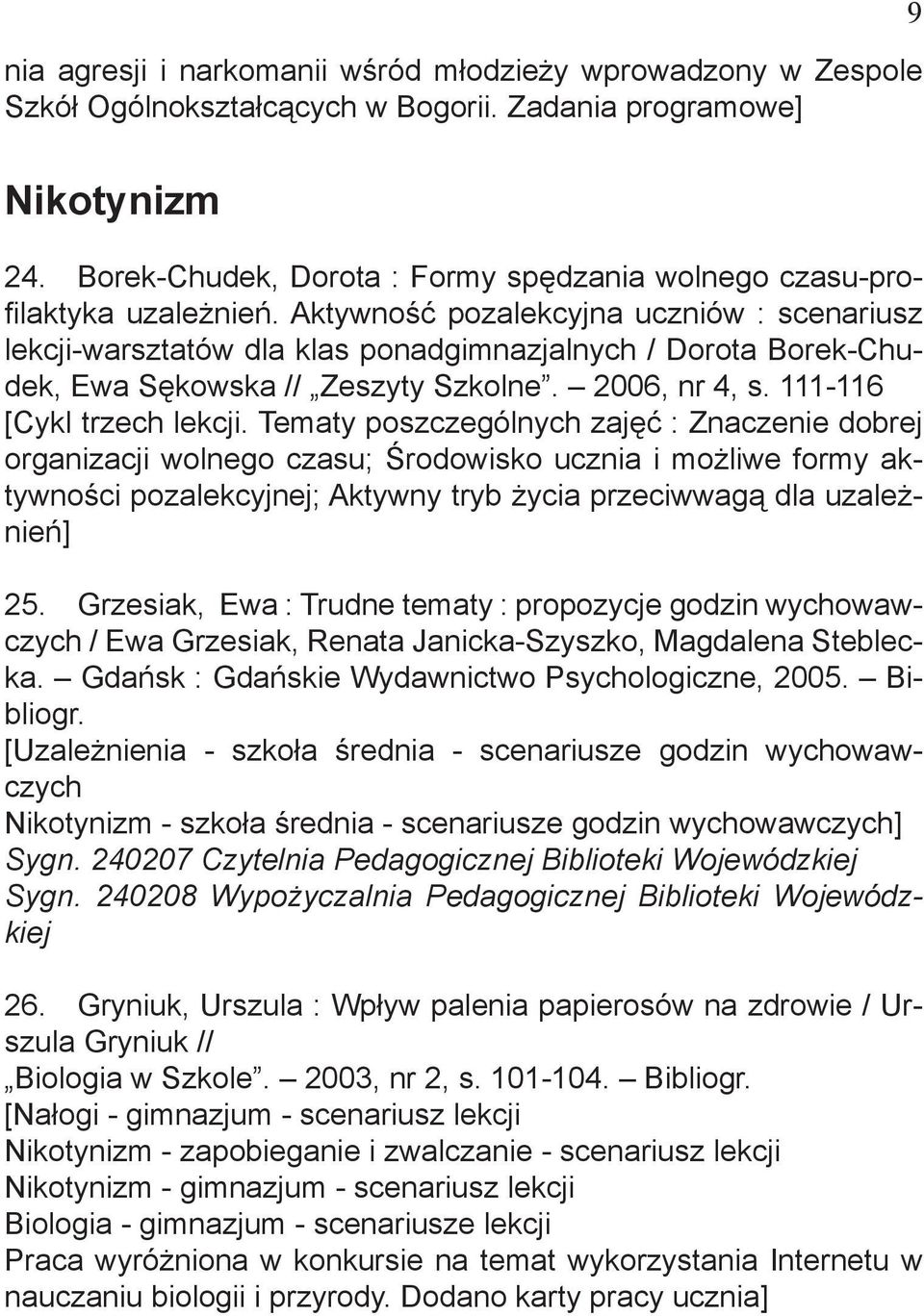 Aktywność pozalekcyjna uczniów : scenariusz lekcji-warsztatów dla klas ponadgimnazjalnych / Dorota Borek-Chudek, Ewa Sękowska // Zeszyty Szkolne. 2006, nr 4, s. 111-116 [Cykl trzech lekcji.