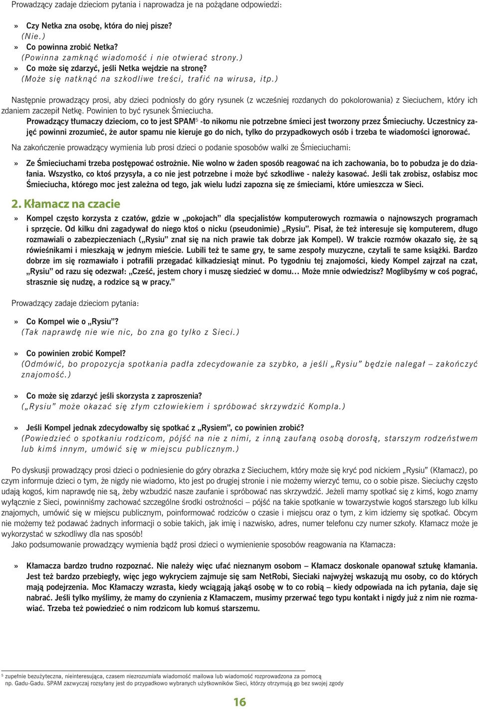 ) Następnie prowadzący prosi, aby dzieci podniosły do góry rysunek (z wcześniej rozdanych do pokolorowania) z Sieciuchem, który ich zdaniem zaczepił Netkę. Powinien to być rysunek Śmieciucha.