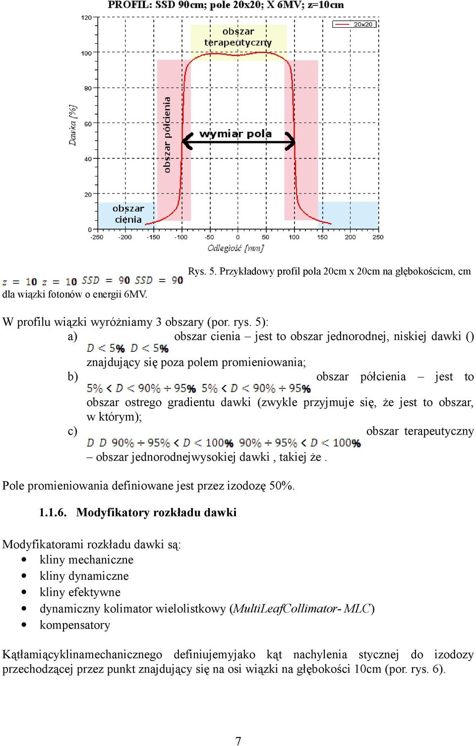 to obszar, w którym); c) obszar terapeutyczny obszar jednorodnejwysokiej dawki, takiej że. Pole promieniowania definiowane jest przez izodozę 50%. 1.1.6.