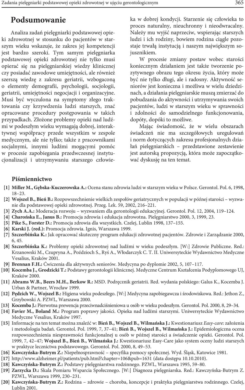 Tym samym pielęgniarka podstawowej opieki zdrowotnej nie tylko musi opierać się na pielęgniarskiej wiedzy klinicznej czy posiadać zawodowe umiejętności, ale również szerszą wiedzę z zakresu