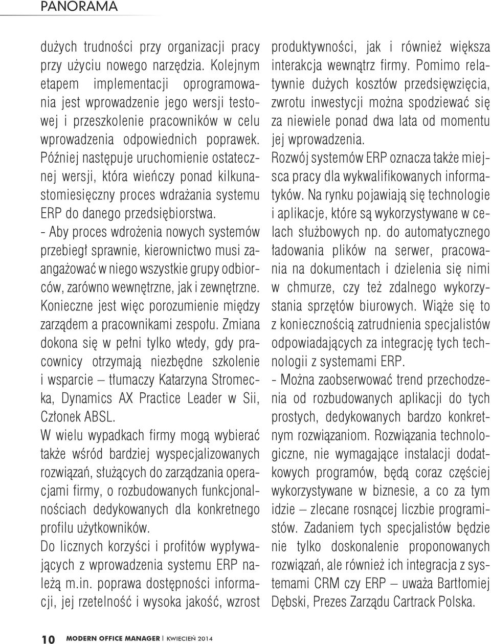 Później następuje uruchomienie ostatecznej wersji, która wieńczy ponad kilkunastomiesięczny proces wdrażania systemu ERP do danego przedsiębiorstwa.