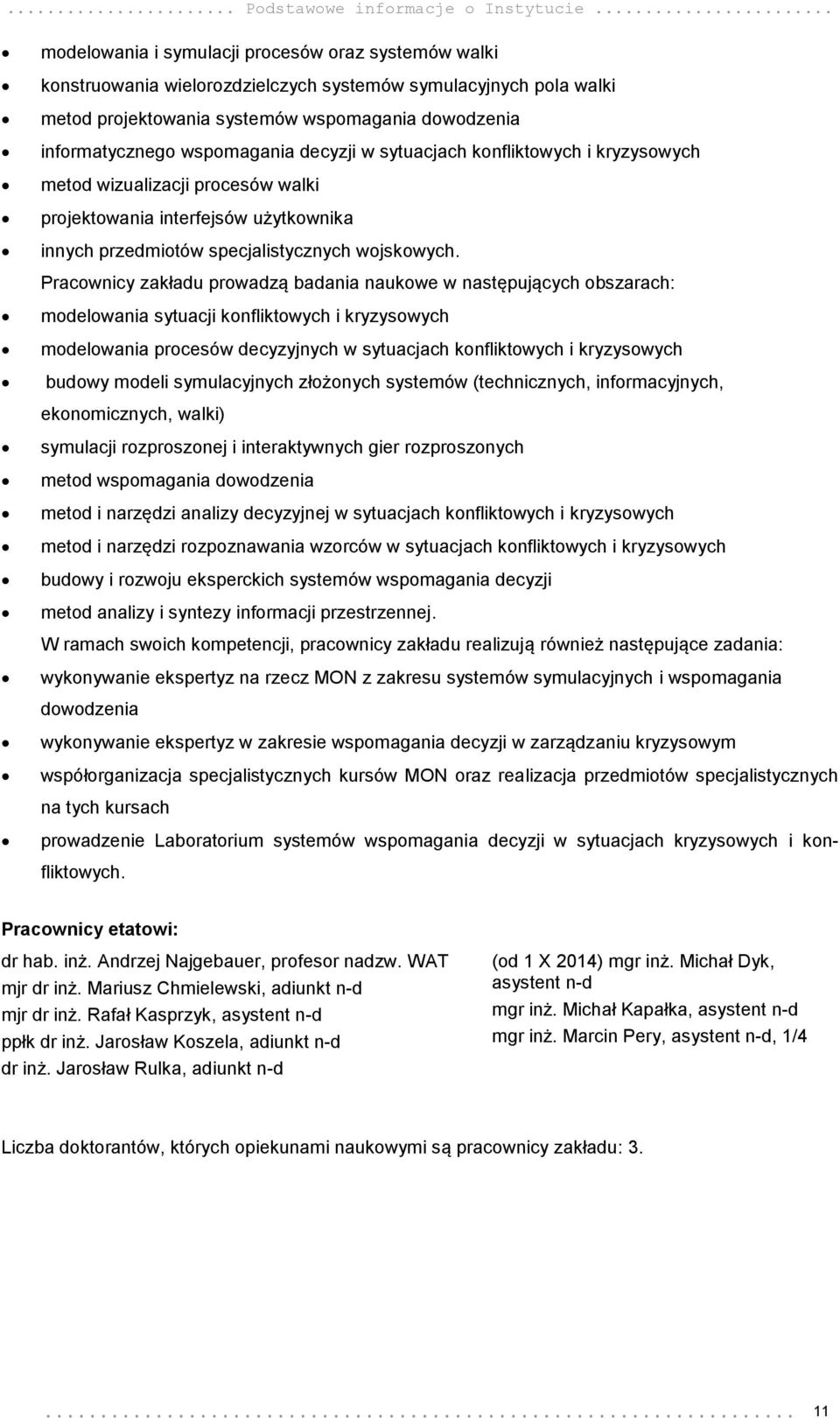 wspomagania decyzji w sytuacjach konfliktowych i kryzysowych metod wizualizacji procesów walki projektowania interfejsów użytkownika innych przedmiotów specjalistycznych wojskowych.