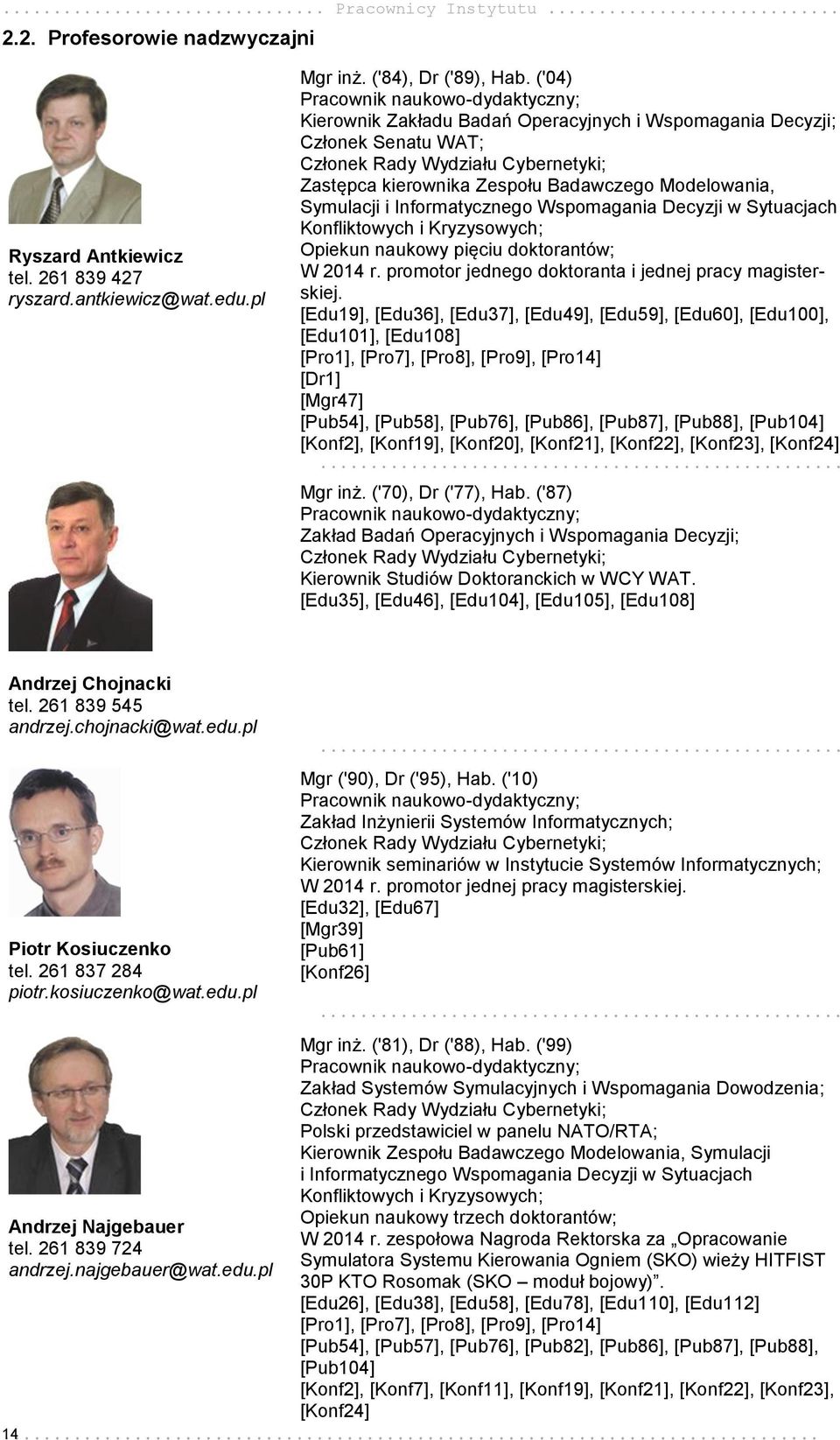 Informatycznego Wspomagania Decyzji w Sytuacjach Konfliktowych i Kryzysowych; Opiekun naukowy pięciu doktorantów; W 2014 r. promotor jednego doktoranta i jednej pracy magisterskiej.