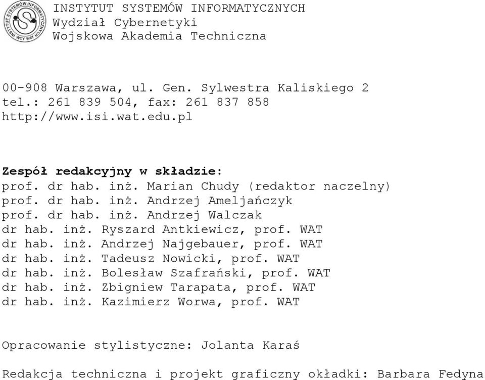 dr hab. inż. Andrzej Walczak dr hab. inż. Ryszard Antkiewicz, prof. WAT dr hab. inż. Andrzej Najgebauer, prof. WAT dr hab. inż. Tadeusz Nowicki, prof. WAT dr hab. inż. Bolesław Szafrański, prof.