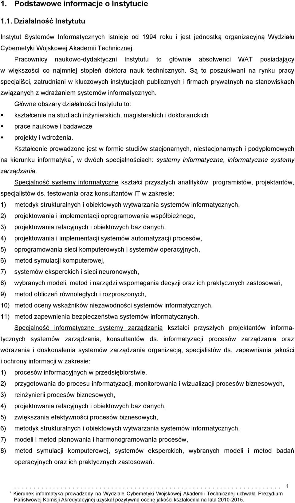 Są to poszukiwani na rynku pracy specjaliści, zatrudniani w kluczowych instytucjach publicznych i firmach prywatnych na stanowiskach związanych z wdrażaniem systemów informatycznych.