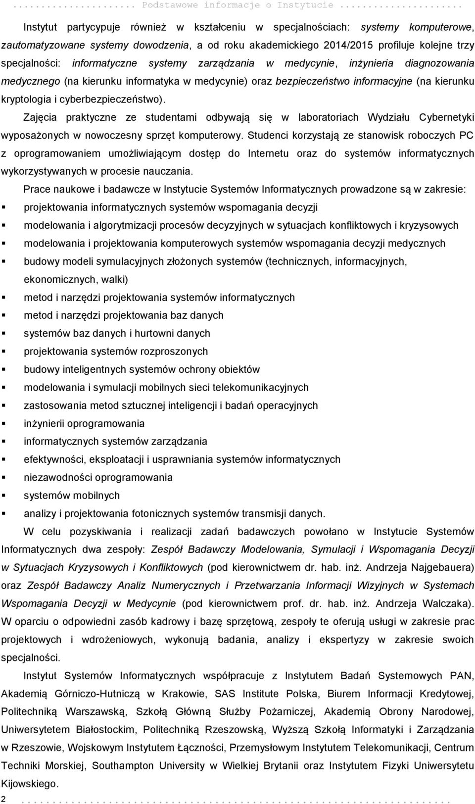 informatyczne systemy zarządzania w medycynie, inżynieria diagnozowania medycznego (na kierunku informatyka w medycynie) oraz bezpieczeństwo informacyjne (na kierunku kryptologia i