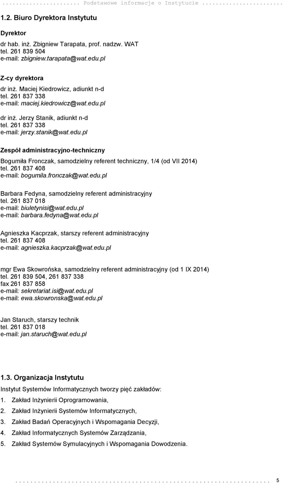 pl dr inż. Jerzy Stanik, adiunkt n-d tel. 261 837 338 e-mail: jerzy.stanik@wat.edu.pl Zespół administracyjno-techniczny Bogumiła Fronczak, samodzielny referent techniczny, 1/4 (od VII 2014) tel.