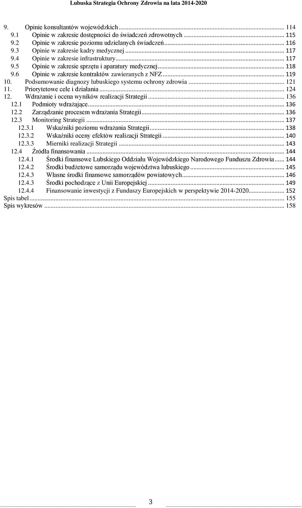 .. 119 10. Podsumowanie diagnozy lubuskiego systemu ochrony zdrowia... 121 11. Priorytetowe cele i działania... 124 12. Wdrażanie i ocena wyników realizacji Strategii... 136 12.1 Podmioty wdrażające.