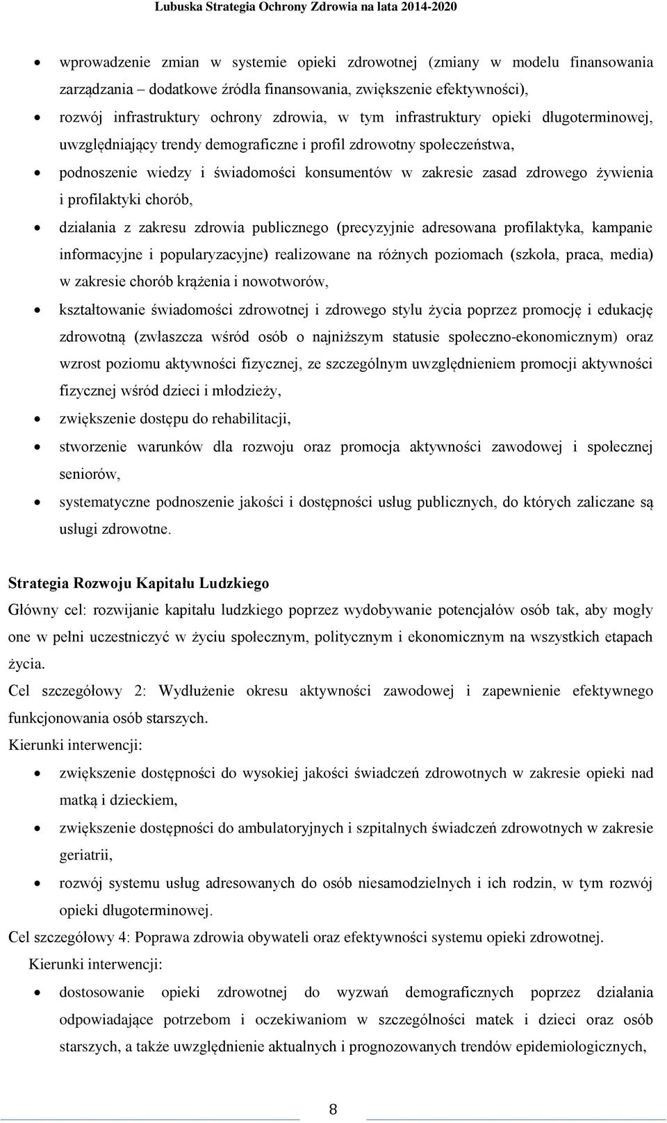 profilaktyki chorób, działania z zakresu zdrowia publicznego (precyzyjnie adresowana profilaktyka, kampanie informacyjne i popularyzacyjne) realizowane na różnych poziomach (szkoła, praca, media) w