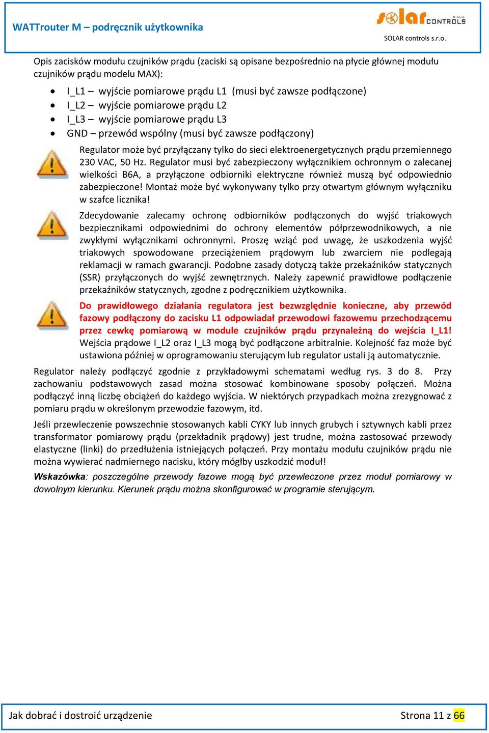 Hz. Regulator musi być zabezpieczony wyłącznikiem ochronnym o zalecanej wielkości B6A, a przyłączone odbiorniki elektryczne również muszą być odpowiednio zabezpieczone!