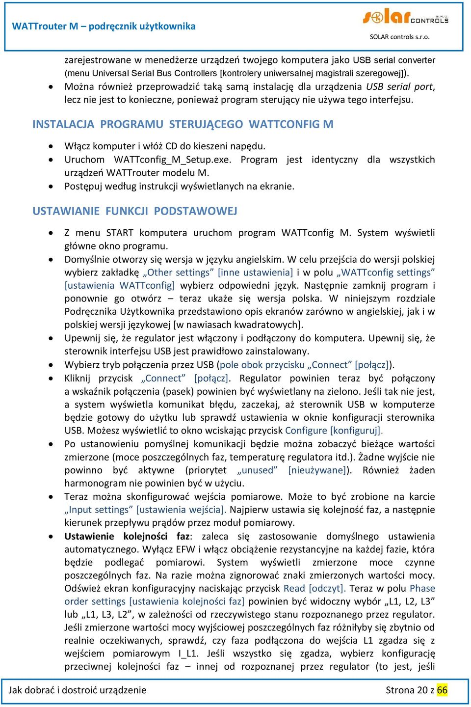 INSTALACJA PROGRAMU STERUJĄCEGO WATTCONFIG M Włącz komputer i włóż CD do kieszeni napędu. Uruchom WATTconfig_M_Setup.exe. Program jest identyczny dla wszystkich urządzeń WATTrouter modelu M.