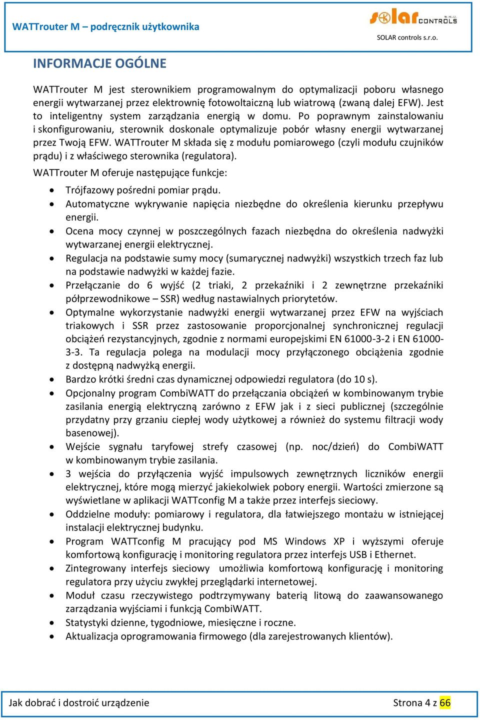 WATTrouter M składa się z modułu pomiarowego (czyli modułu czujników prądu) i z właściwego sterownika (regulatora). WATTrouter M oferuje następujące funkcje: Trójfazowy pośredni pomiar prądu.