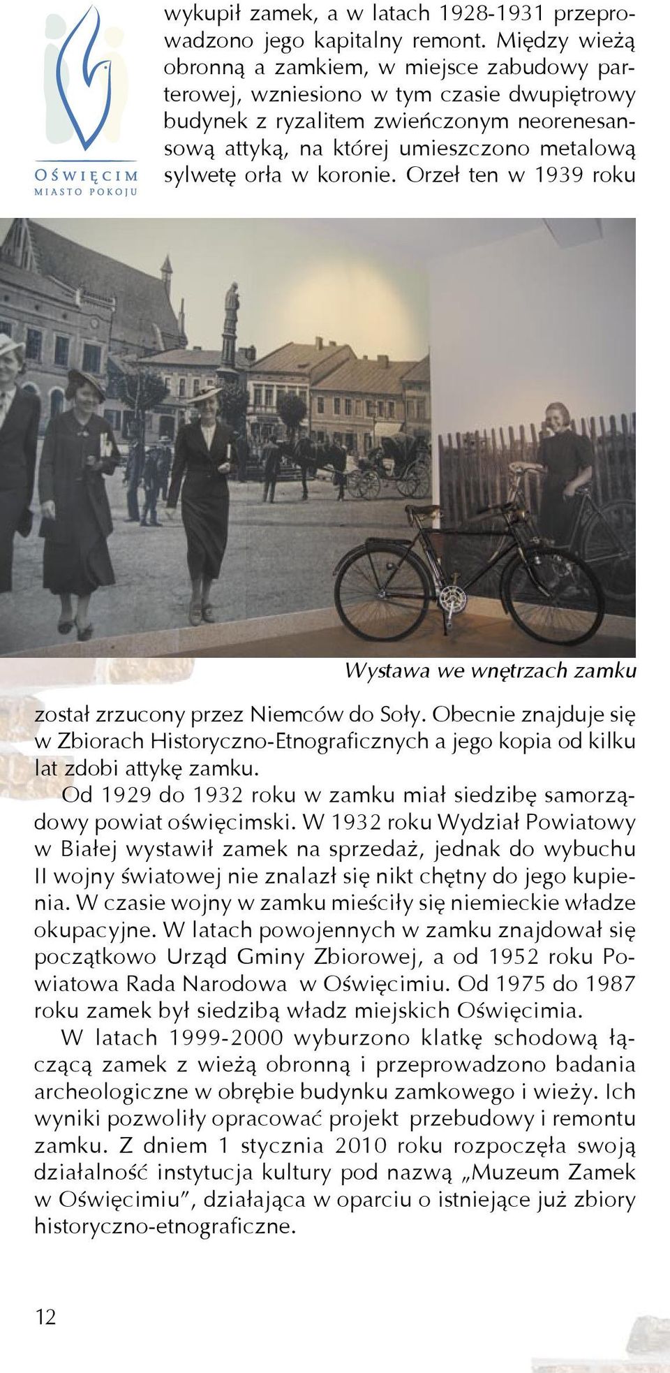 koronie. Orzeł ten w 1939 roku Wystawa we wnętrzach zamku został zrzucony przez Niemców do Soły.