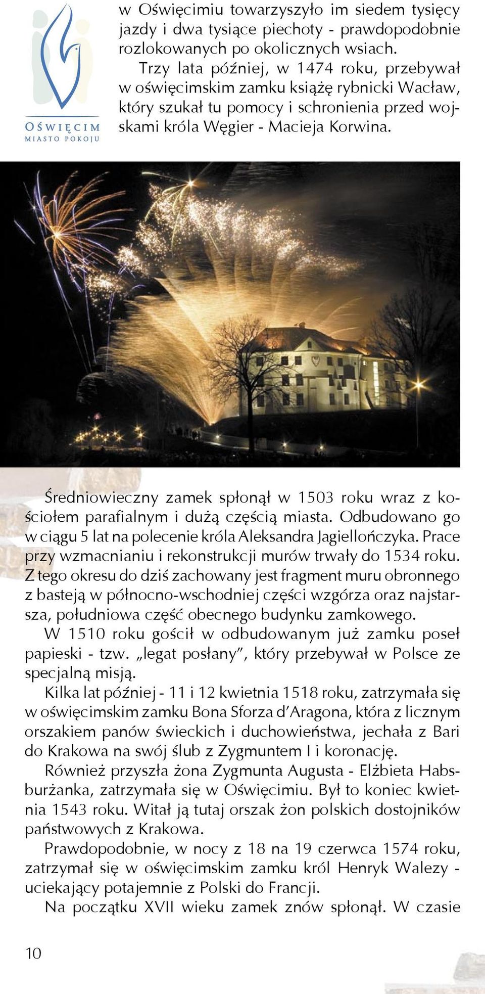 Średniowieczny zamek spłonął w 1503 roku wraz z kościołem parafialnym i dużą częścią miasta. Odbudowano go w ciągu 5 lat na polecenie króla Aleksandra Jagiellończyka.