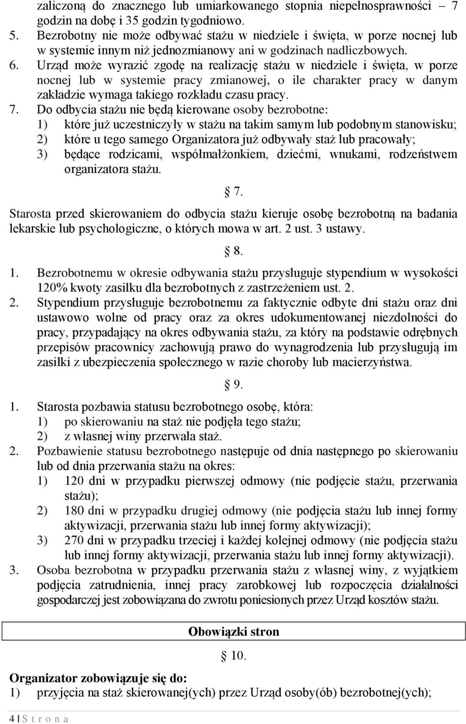 Urząd może wyrazić zgodę na realizację stażu w niedziele i święta, w porze nocnej lub w systemie pracy zmianowej, o ile charakter pracy w danym zakładzie wymaga takiego rozkładu czasu pracy. 7.