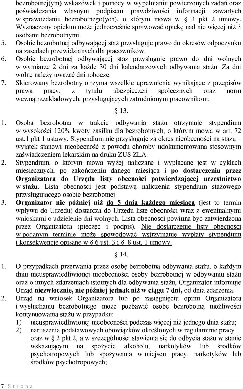 Osobie bezrobotnej odbywającej staż przysługuje prawo do okresów odpoczynku na zasadach przewidzianych dla pracowników. 6.