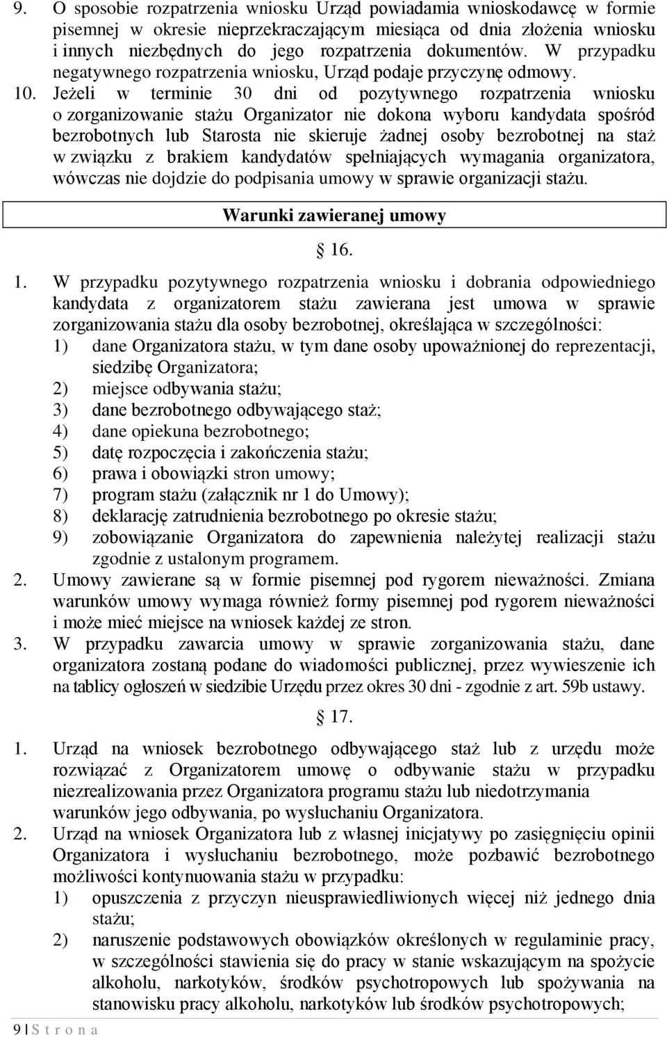 Jeżeli w terminie 30 dni od pozytywnego rozpatrzenia wniosku o zorganizowanie stażu Organizator nie dokona wyboru kandydata spośród bezrobotnych lub Starosta nie skieruje żadnej osoby bezrobotnej na