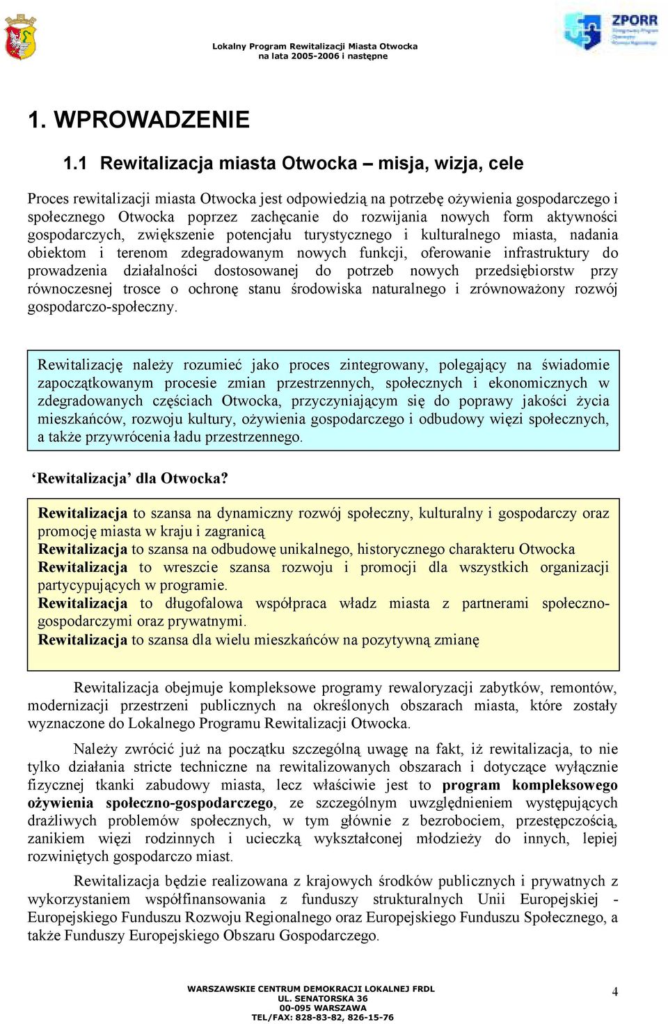 nowych form aktywności gospodarczych, zwiększenie potencjału turystycznego i kulturalnego miasta, nadania obiektom i terenom zdegradowanym nowych funkcji, oferowanie infrastruktury do prowadzenia