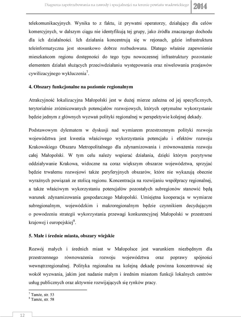 Dlatego właśnie zapewnienie mieszkańcom regionu dostępności do tego typu nowoczesnej infrastruktury pozostanie elementem działań służących przeciwdziałaniu występowania oraz niwelowania przejawów