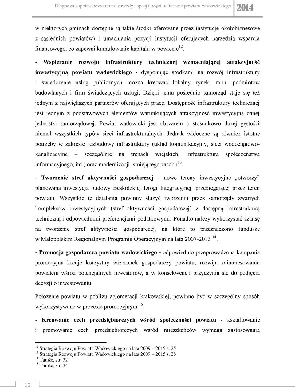 - Wspieranie rozwoju infrastruktury technicznej wzmacniającej atrakcyjność inwestycyjną powiatu wadowickiego - dysponując środkami na rozwój infrastruktury i świadczenie usług publicznych można