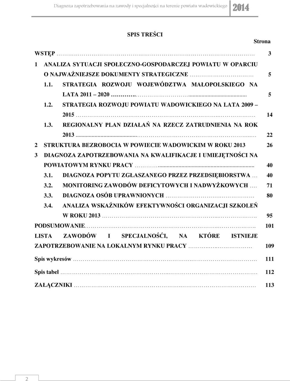 .... 22 2 STRUKTURA BEZROBOCIA W POWIECIE WADOWICKIM W ROKU 2013 26 3 DIAGNOZA ZAPOTRZEBOWANIA NA KWALIFIKACJE I UMIEJĘTNOŚCI NA POWIATOWYM RYNKU PRACY... 40 3.1. DIAGNOZA POPYTU ZGŁASZANEGO PRZEZ PRZEDSIĘBIORSTWA 40 3.