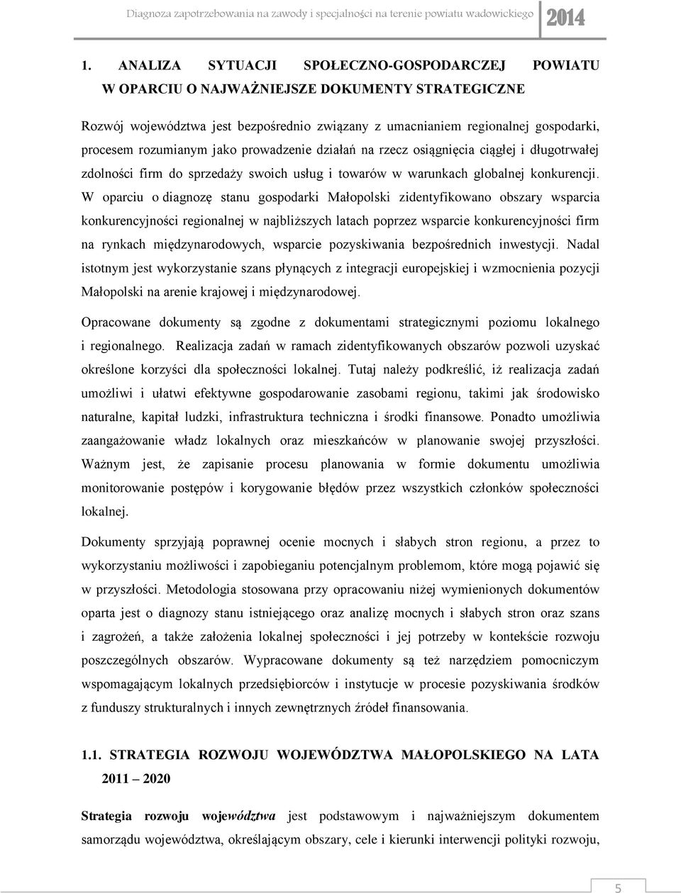 W oparciu o diagnozę stanu gospodarki Małopolski zidentyfikowano obszary wsparcia konkurencyjności regionalnej w najbliższych latach poprzez wsparcie konkurencyjności firm na rynkach