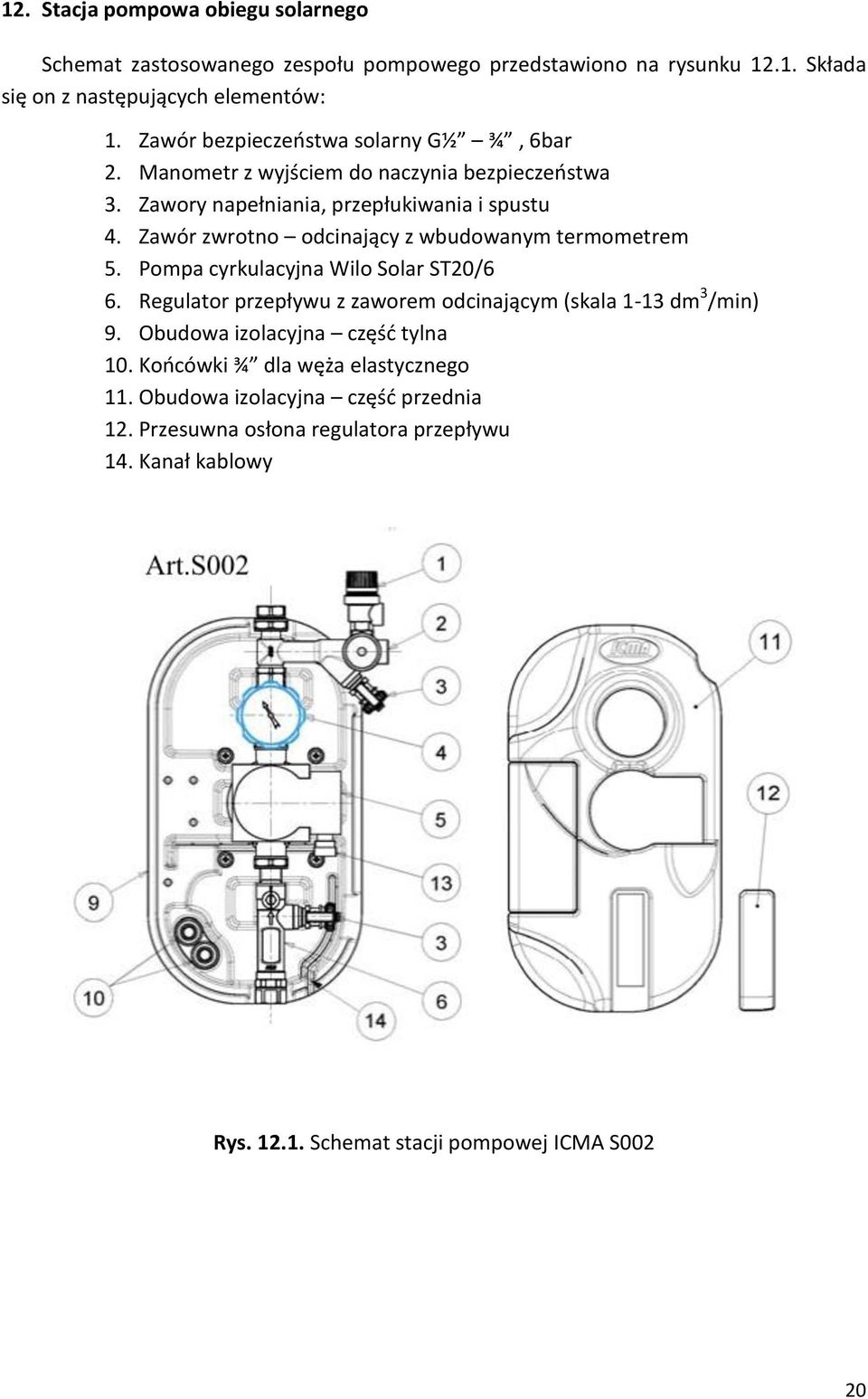 Zawór zwrotno odcinający z wbudowanym termometrem 5. Pompa cyrkulacyjna Wilo Solar ST20/6 6. Regulator przepływu z zaworem odcinającym (skala 1-13 dm 3 /min) 9.