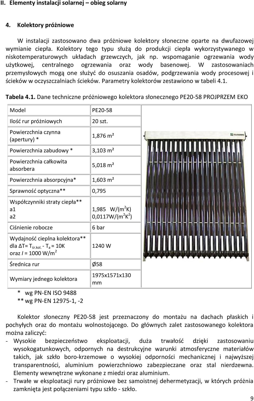 W zastosowaniach przemysłowych mogą one służyć do osuszania osadów, podgrzewania wody procesowej i ścieków w oczyszczalniach ścieków. Parametry kolektorów zestawiono w tabeli 4.1.