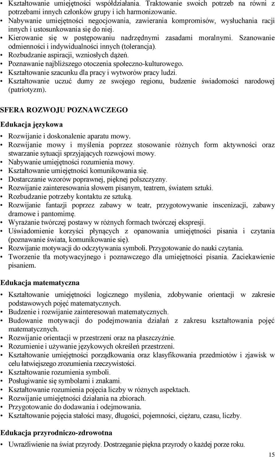 Szanowanie odmienności i indywidualności innych (tolerancja). Rozbudzanie aspiracji, wzniosłych dążeń. Poznawanie najbliższego otoczenia społeczno-kulturowego.