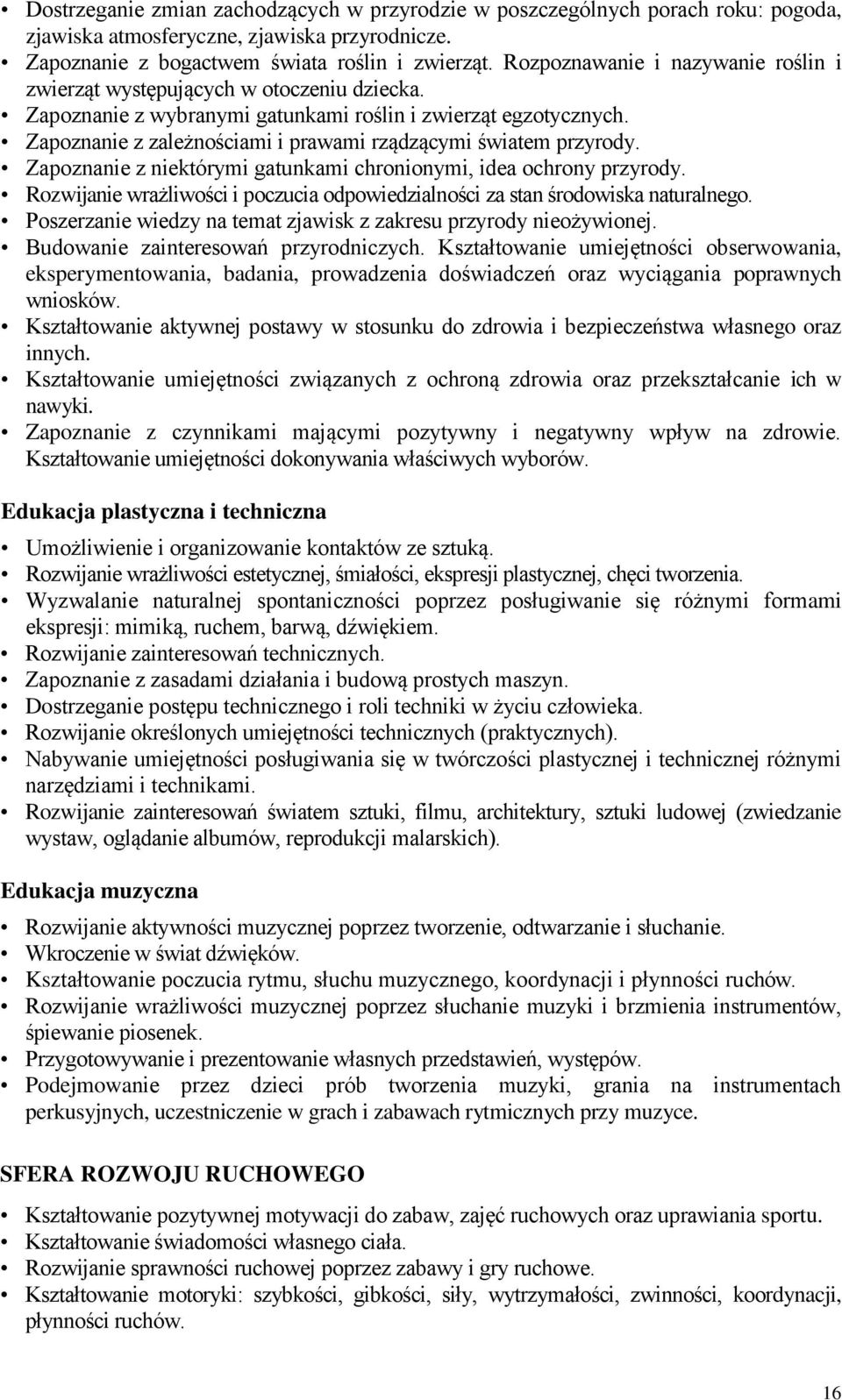 Zapoznanie z zależnościami i prawami rządzącymi światem przyrody. Zapoznanie z niektórymi gatunkami chronionymi, idea ochrony przyrody.