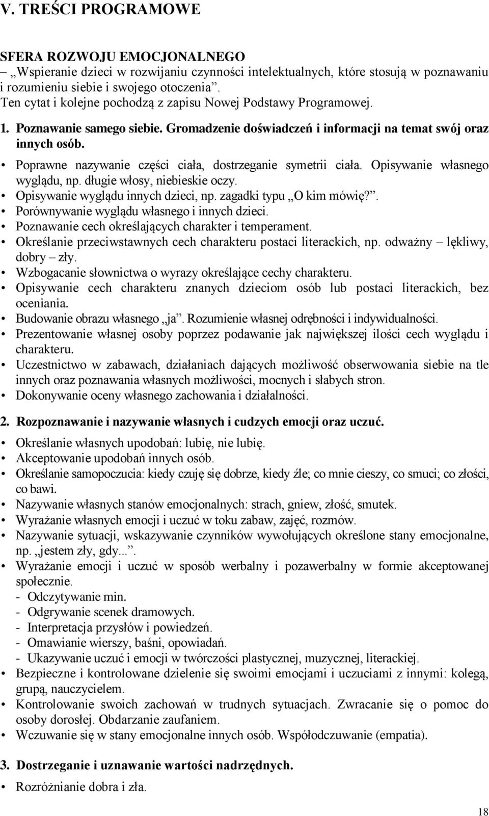 Poprawne nazywanie części ciała, dostrzeganie symetrii ciała. Opisywanie własnego wyglądu, np. długie włosy, niebieskie oczy. Opisywanie wyglądu innych dzieci, np. zagadki typu O kim mówię?