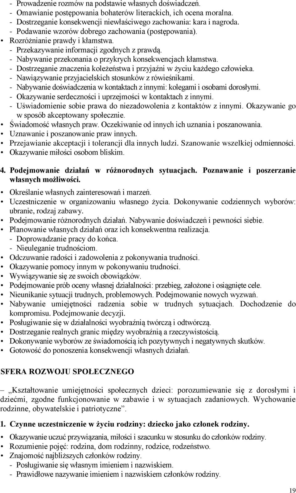 - Dostrzeganie znaczenia koleżeństwa i przyjaźni w życiu każdego człowieka. - Nawiązywanie przyjacielskich stosunków z rówieśnikami.