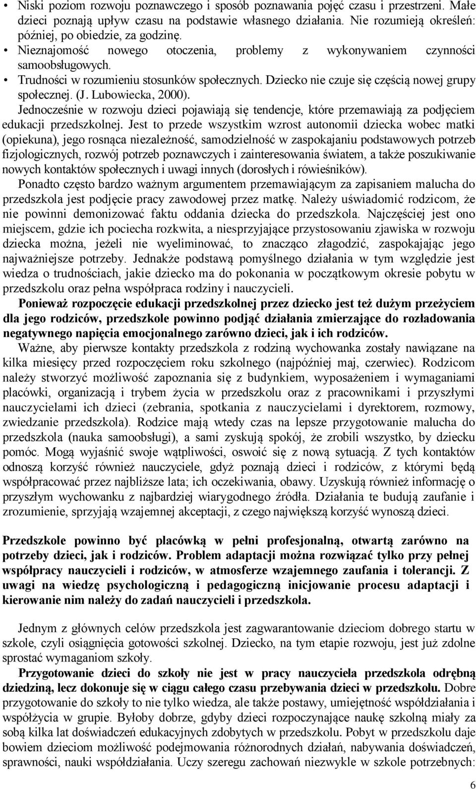 Dziecko nie czuje się częścią nowej grupy społecznej. (J. Lubowiecka, 2000). Jednocześnie w rozwoju dzieci pojawiają się tendencje, które przemawiają za podjęciem edukacji przedszkolnej.