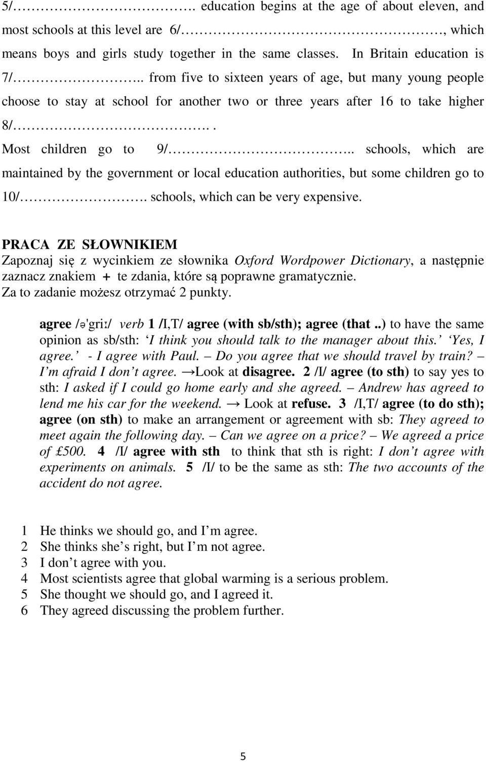 . schools, which are maintained by the government or local education authorities, but some children go to 10/. schools, which can be very expensive.