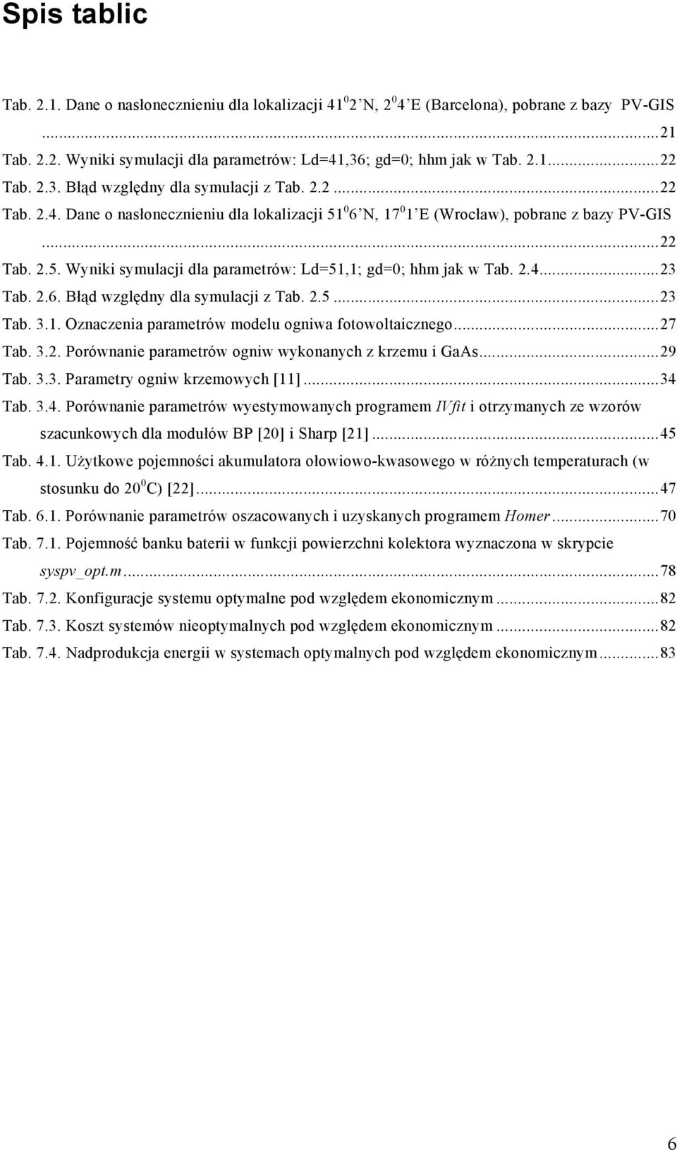 2.4...23 Tab. 2.6. Błąd względny dla symulacji z Tab. 2.5...23 Tab. 3.1. Oznaczenia parametrów modelu ogniwa fotowoltaicznego...27 Tab. 3.2. Porównanie parametrów ogniw wykonanych z krzemu i GaAs.