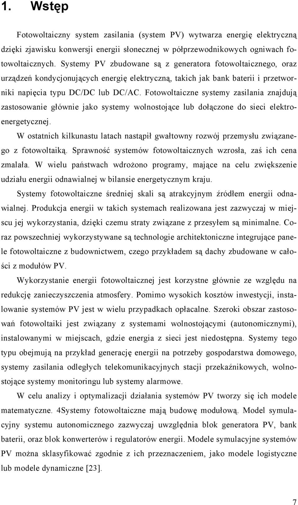 Fotowoltaiczne systemy zasilania znajdują zastosowanie głównie jako systemy wolnostojące lub dołączone do sieci elektroenergetycznej.