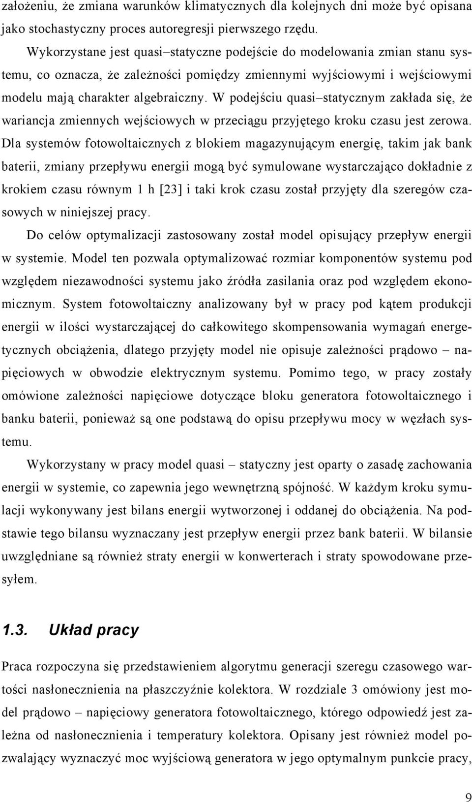 W podejściu quasi statycznym zakłada się, że wariancja zmiennych wejściowych w przeciągu przyjętego kroku czasu jest zerowa.