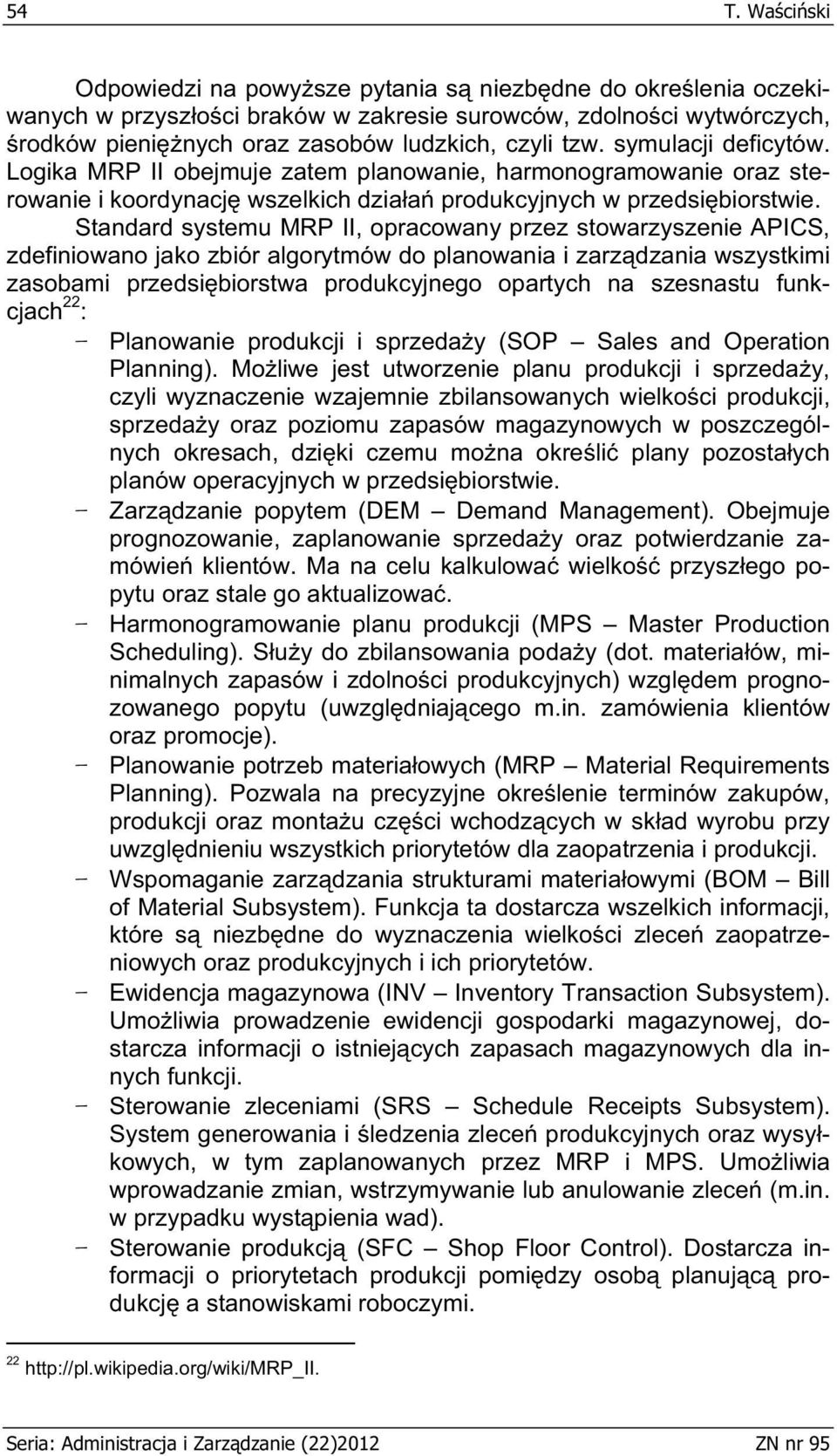 Standard systemu MRP II, opracowany przez stowarzyszenie APICS, zdefiniowano jako zbiór algorytmów do planowania i zarz dzania wszystkimi zasobami przedsi biorstwa produkcyjnego opartych na szesnastu