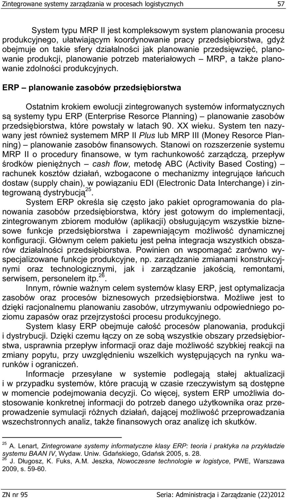 ERP planowanie zasobów przedsi biorstwa Ostatnim krokiem ewolucji zintegrowanych systemów informatycznych s systemy typu ERP (Enterprise Resorce Planning) planowanie zasobów przedsi biorstwa, które